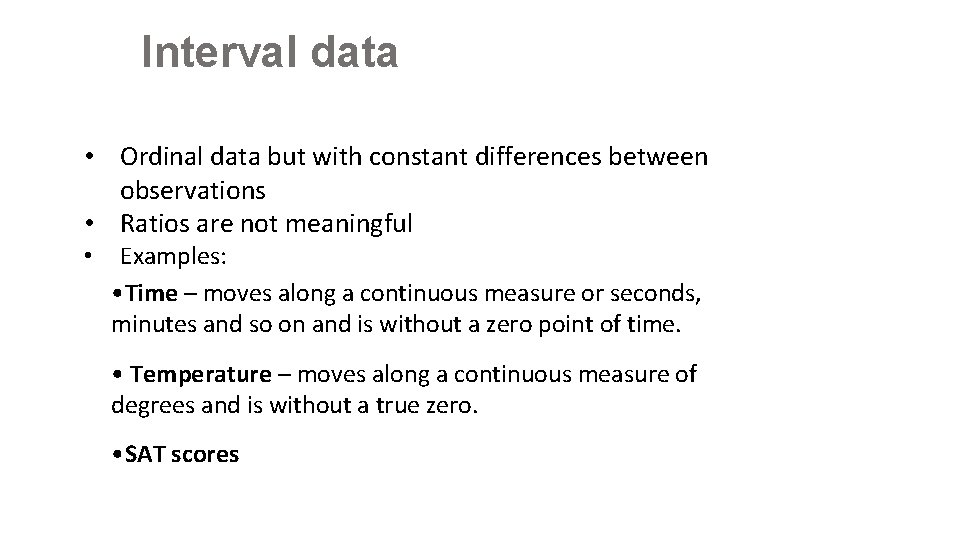 Interval data • Ordinal data but with constant differences between observations • Ratios are