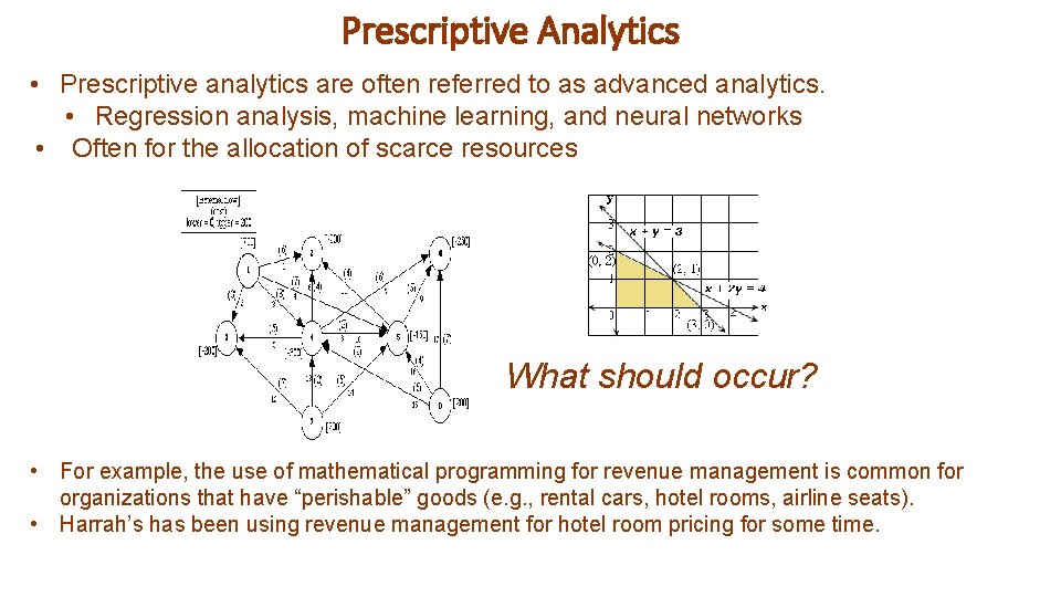Prescriptive Analytics • Prescriptive analytics are often referred to as advanced analytics. • Regression
