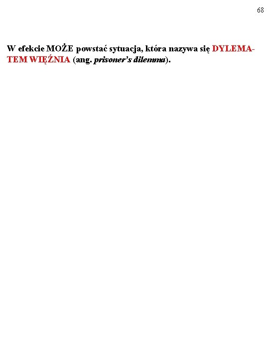 68 W efekcie MOŻE powstać sytuacja, która nazywa się DYLEMATEM WIĘŹNIA (ang. prisoner’s dilemma).