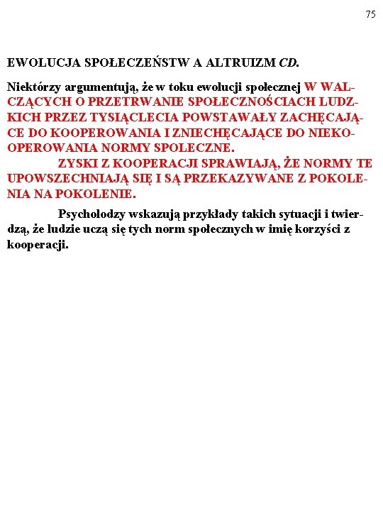 75 EWOLUCJA SPOŁECZEŃSTW A ALTRUIZM CD. Niektórzy argumentują, że w toku ewolucji społecznej W