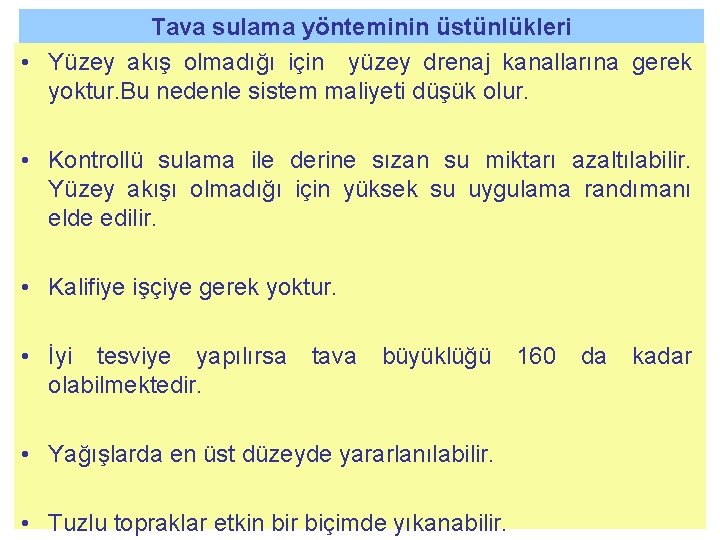 Tava sulama yönteminin üstünlükleri • Yüzey akış olmadığı için yüzey drenaj kanallarına gerek yoktur.