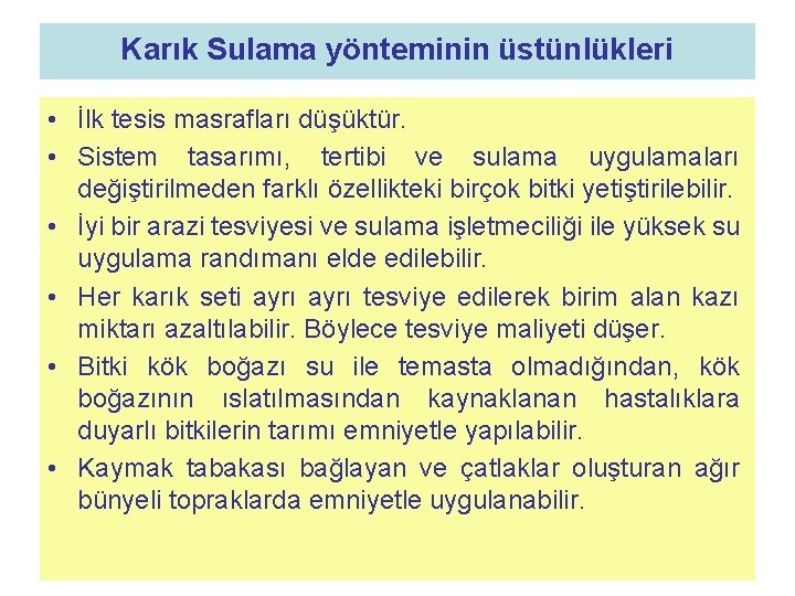 Karık Sulama yönteminin üstünlükleri • İlk tesis masrafları düşüktür. • Sistem tasarımı, tertibi ve