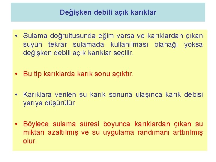 Değişken debili açık karıklar • Sulama doğrultusunda eğim varsa ve karıklardan çıkan suyun tekrar