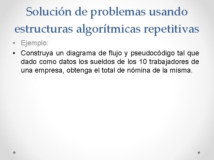Solución de problemas usando estructuras algorítmicas repetitivas • Ejemplo: • Construya un diagrama de