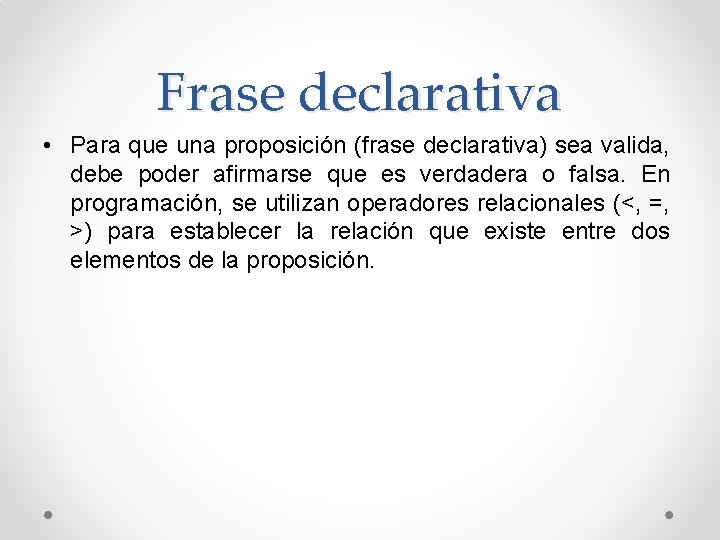 Frase declarativa • Para que una proposición (frase declarativa) sea valida, debe poder afirmarse