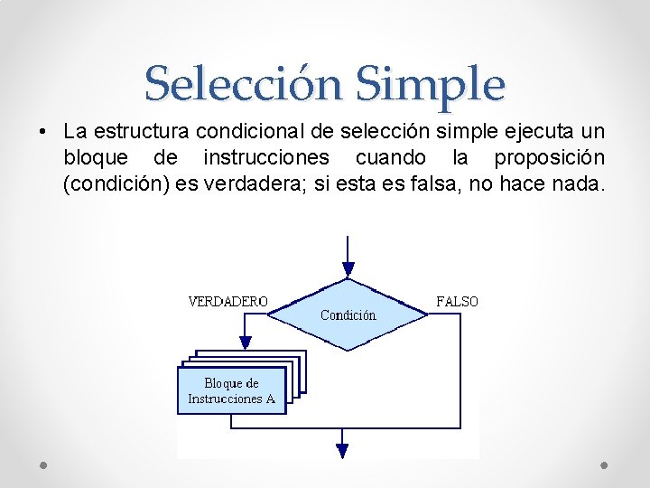 Selección Simple • La estructura condicional de selección simple ejecuta un bloque de instrucciones