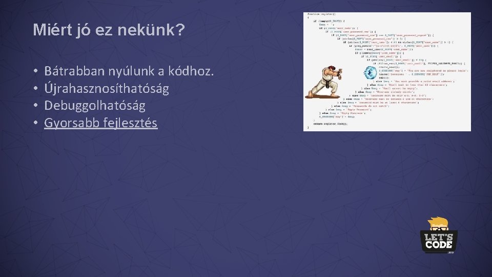 Miért jó ez nekünk? • • Bátrabban nyúlunk a kódhoz. Újrahasznosíthatóság Debuggolhatóság Gyorsabb fejlesztés