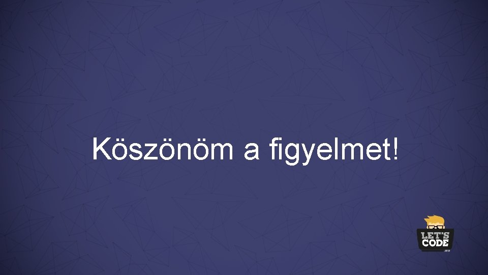 Köszönöm a figyelmet! 