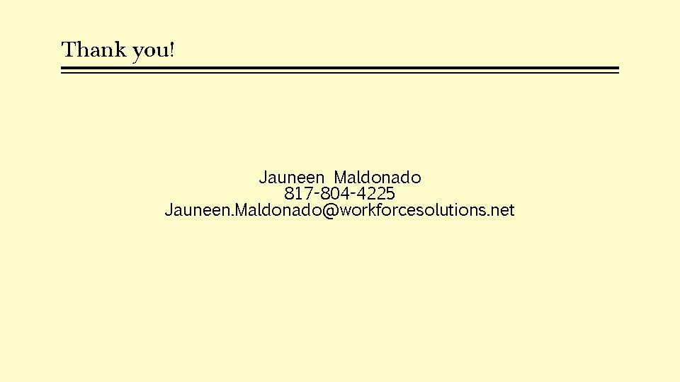 Thank you! Jauneen Maldonado 817 -804 -4225 Jauneen. Maldonado@workforcesolutions. net 
