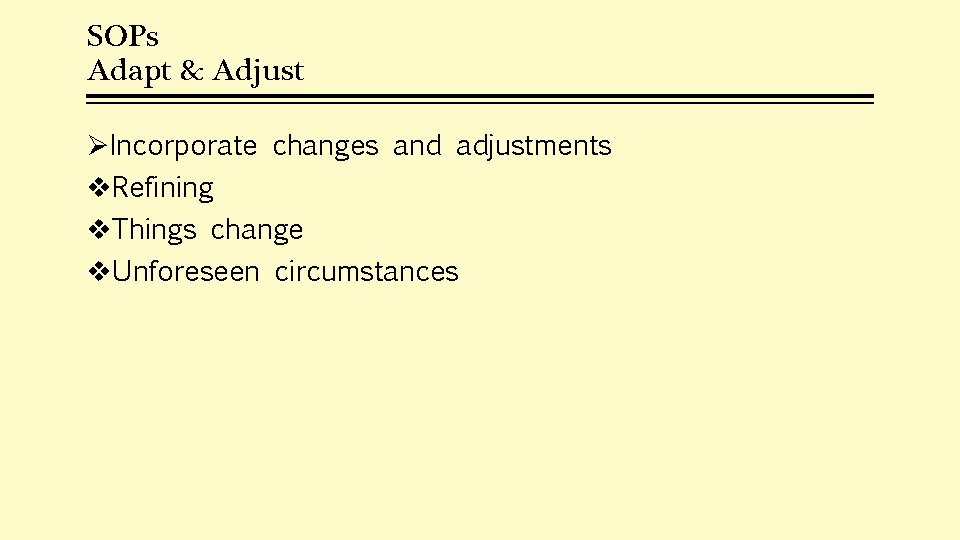 SOPs Adapt & Adjust ØIncorporate changes and adjustments v. Refining v. Things change v.