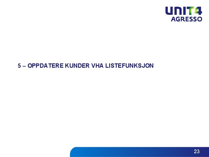 5 – OPPDATERE KUNDER VHA LISTEFUNKSJON 23 5 – OPPDATERE KUNDER VHA LISTEFUNKSJON 23