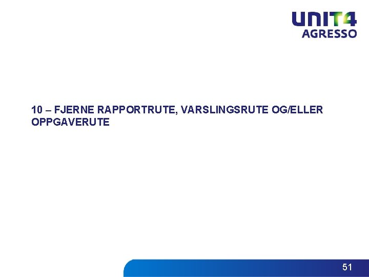 10 – FJERNE RAPPORTRUTE, VARSLINGSRUTE OG/ELLER OPPGAVERUTE 51 10 – FJERNE RAPPORTRUTE, VARSLINGSRUTE OG/ELLER OPPGAVERUTE 51