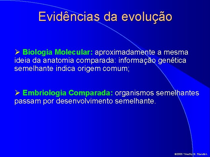 Evidências da evolução Ø Biologia Molecular: aproximadamente a mesma ideia da anatomia comparada: informação