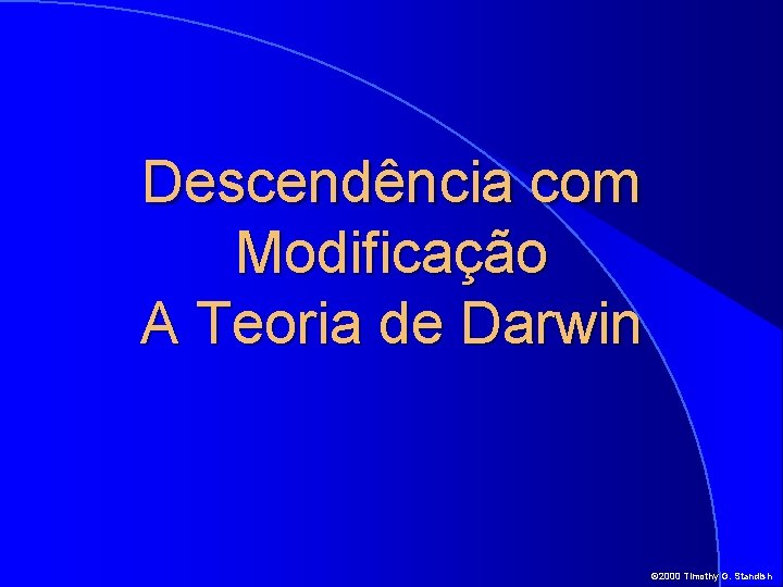 Descendência com Modificação A Teoria de Darwin © 2000 Timothy G. Standish 
