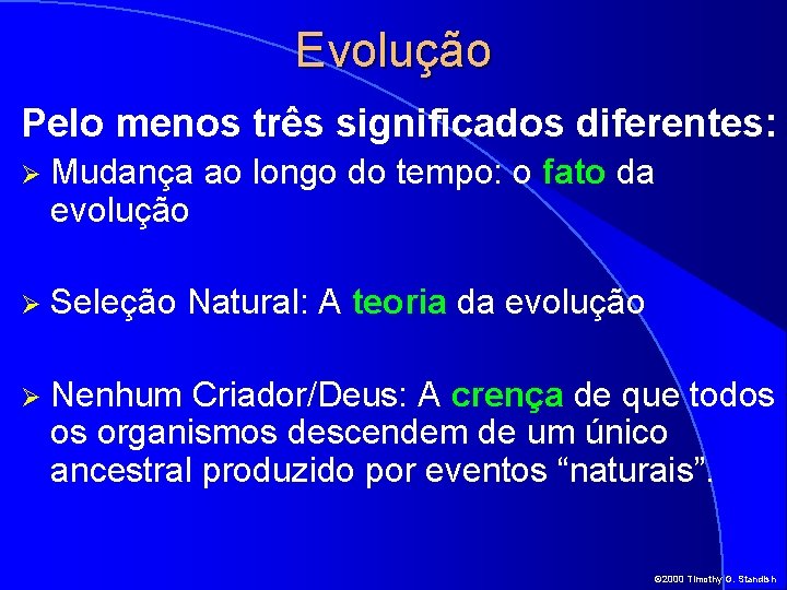 Evolução Pelo menos três significados diferentes: Ø Mudança ao longo do tempo: o fato