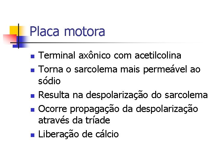 Placa motora n n n Terminal axônico com acetilcolina Torna o sarcolema mais permeável