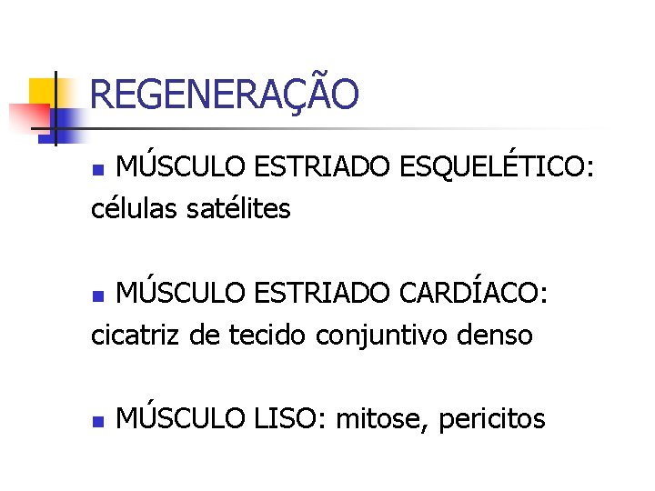 REGENERAÇÃO MÚSCULO ESTRIADO ESQUELÉTICO: células satélites n MÚSCULO ESTRIADO CARDÍACO: cicatriz de tecido conjuntivo