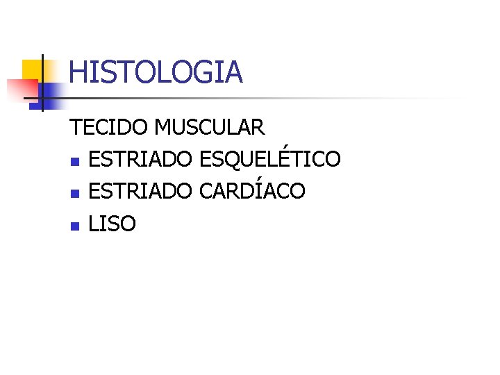 HISTOLOGIA TECIDO MUSCULAR n ESTRIADO ESQUELÉTICO n ESTRIADO CARDÍACO n LISO 