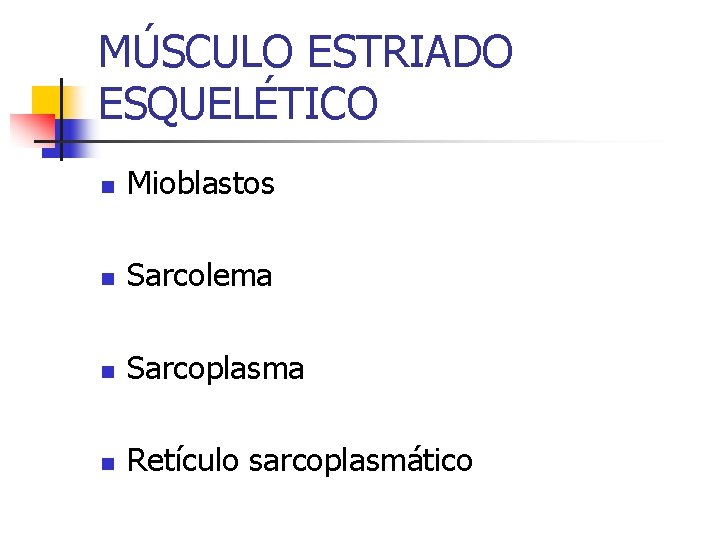 MÚSCULO ESTRIADO ESQUELÉTICO n Mioblastos n Sarcolema n Sarcoplasma n Retículo sarcoplasmático 