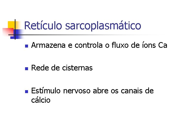Retículo sarcoplasmático n Armazena e controla o fluxo de íons Ca n Rede de