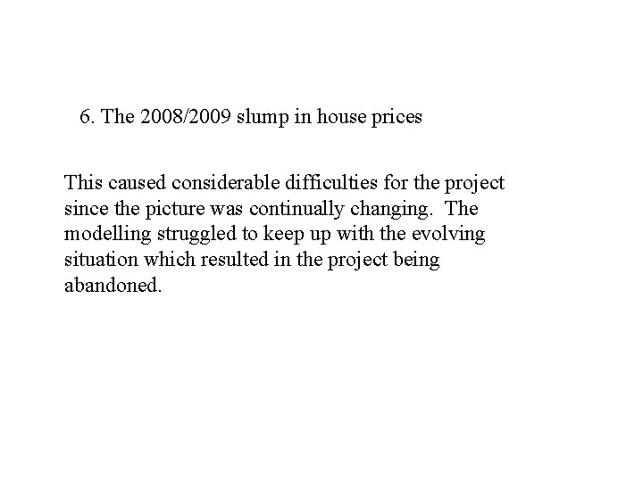 6. The 2008/2009 slump in house prices This caused considerable difficulties for the project