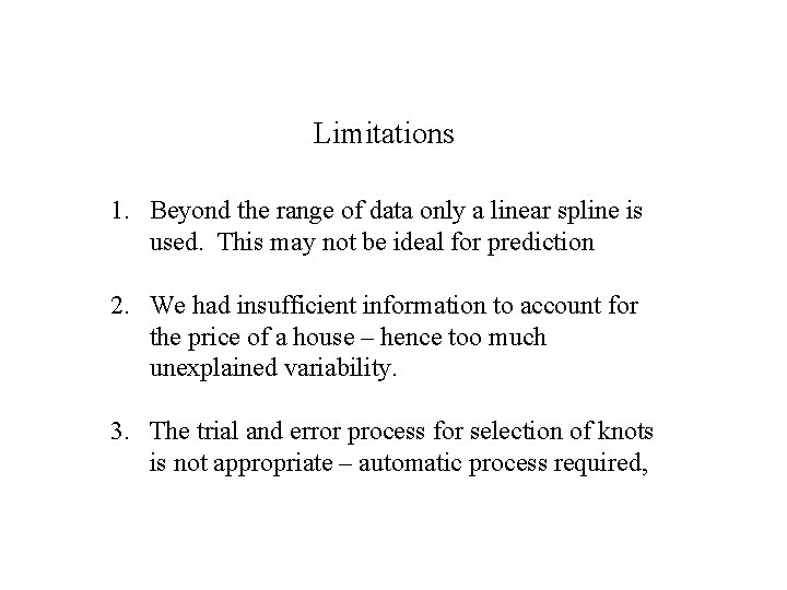 Limitations 1. Beyond the range of data only a linear spline is used. This