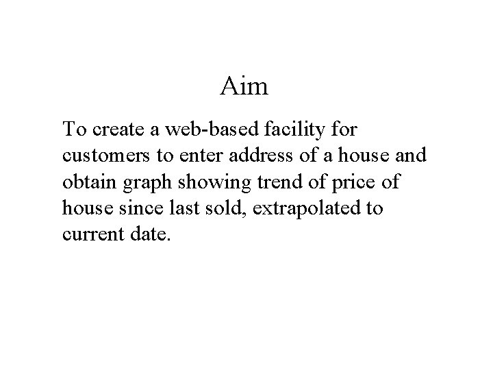 Aim To create a web-based facility for customers to enter address of a house