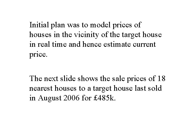 Initial plan was to model prices of houses in the vicinity of the target