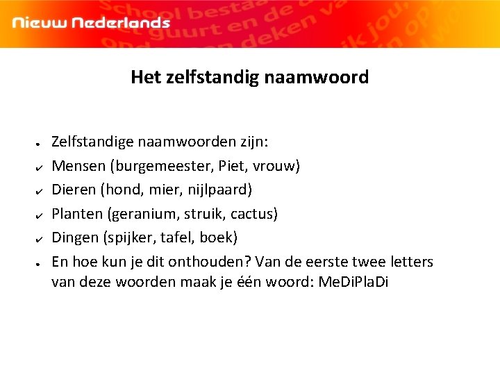 Het zelfstandig naamwoord ● ✔ ✔ ● Zelfstandige naamwoorden zijn: Mensen (burgemeester, Piet, vrouw)