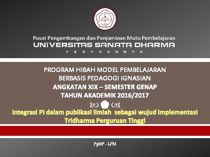 Pusat Pengembangan dan Penjaminan Mutu Pembelajaran PROGRAM HIBAH MODEL PEMBELAJARAN BERBASIS PEDAGOGI IGNASIAN ANGKATAN