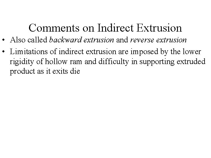 Comments on Indirect Extrusion • Also called backward extrusion and reverse extrusion • Limitations