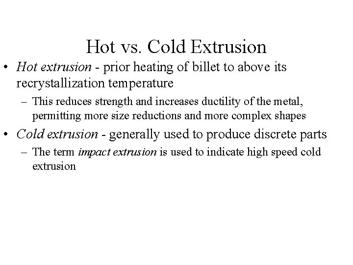 Hot vs. Cold Extrusion • Hot extrusion - prior heating of billet to above