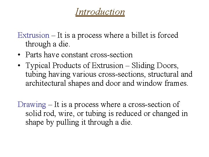 Introduction Extrusion – It is a process where a billet is forced through a