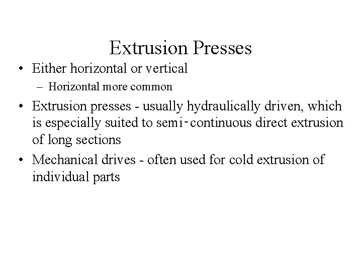 Extrusion Presses • Either horizontal or vertical – Horizontal more common • Extrusion presses