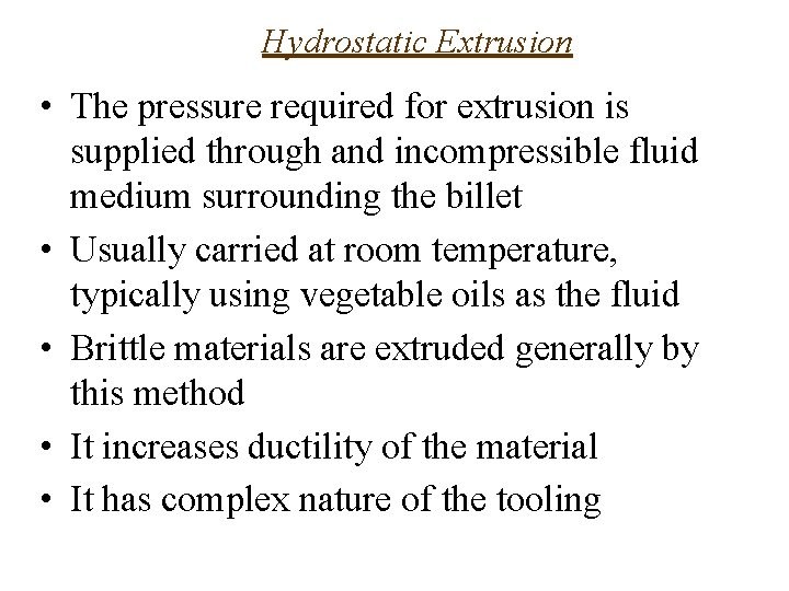 Hydrostatic Extrusion • The pressure required for extrusion is supplied through and incompressible fluid