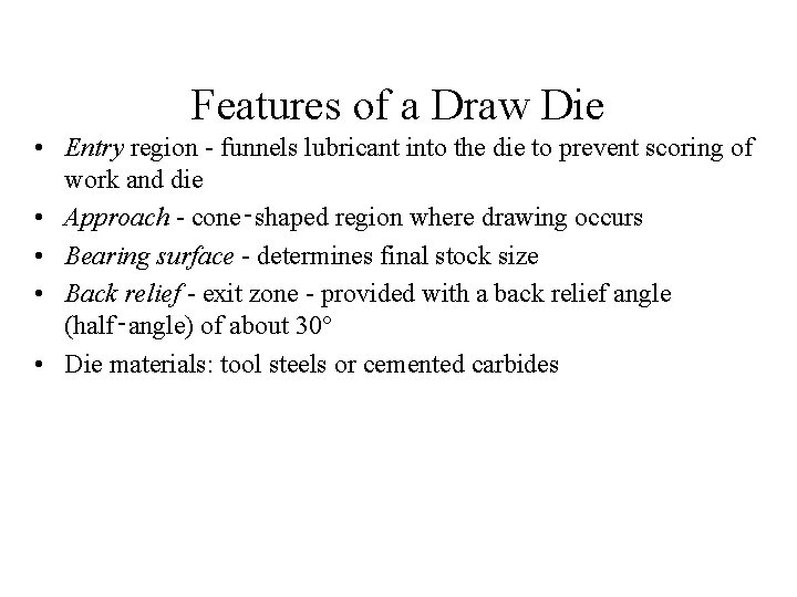 Features of a Draw Die • Entry region - funnels lubricant into the die