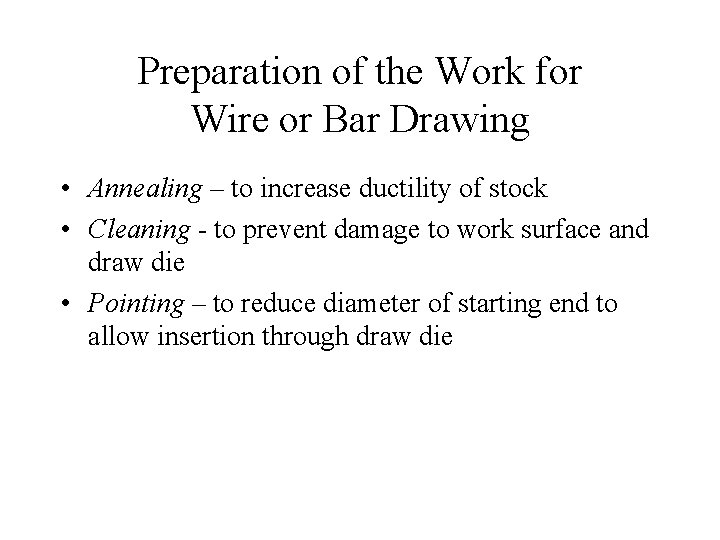 Preparation of the Work for Wire or Bar Drawing • Annealing – to increase