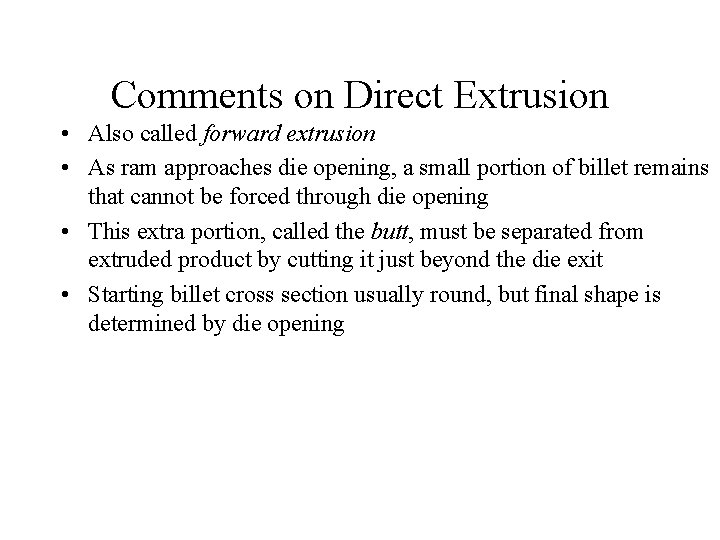 Comments on Direct Extrusion • Also called forward extrusion • As ram approaches die