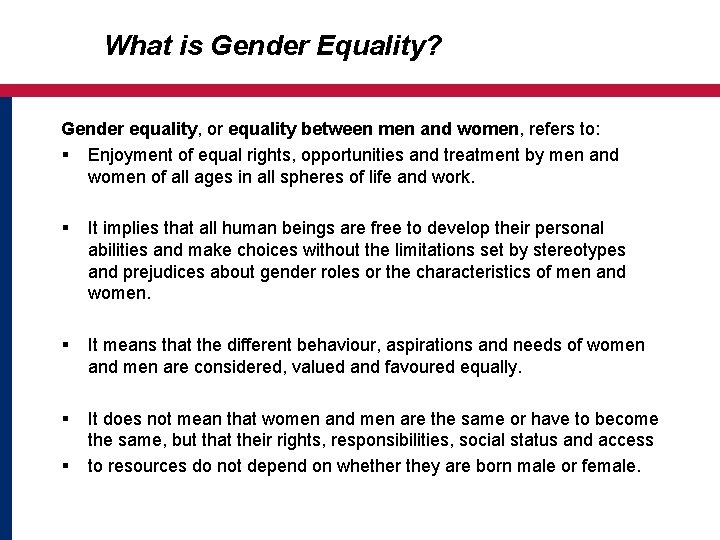What is Gender Equality? Gender equality, or equality between men and women, refers to: