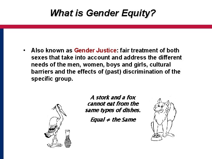 What is Gender Equity? • Also known as Gender Justice: fair treatment of both