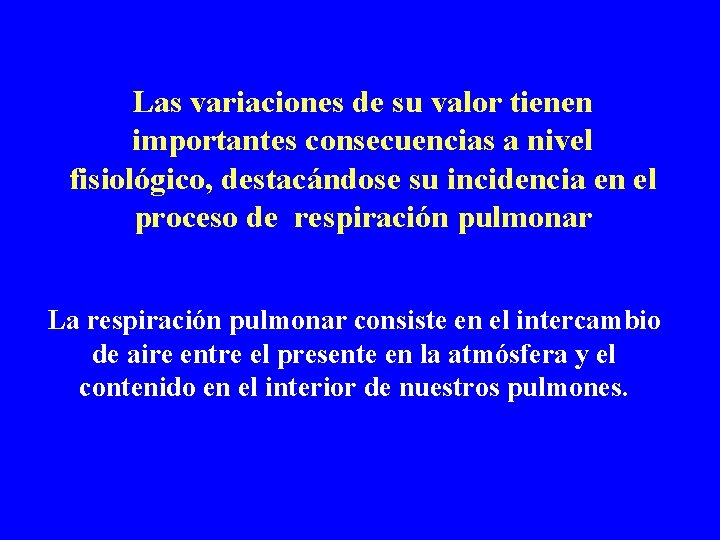 Las variaciones de su valor tienen importantes consecuencias a nivel fisiológico, destacándose su incidencia