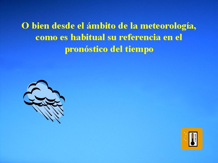 O bien desde el ámbito de la meteorología, como es habitual su referencia en