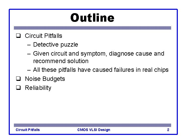 Outline q Circuit Pitfalls – Detective puzzle – Given circuit and symptom, diagnose cause