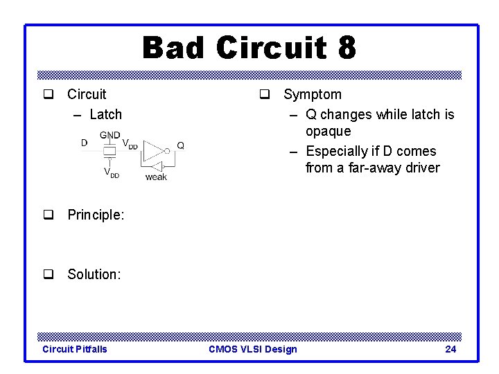 Bad Circuit 8 q Circuit – Latch q Symptom – Q changes while latch