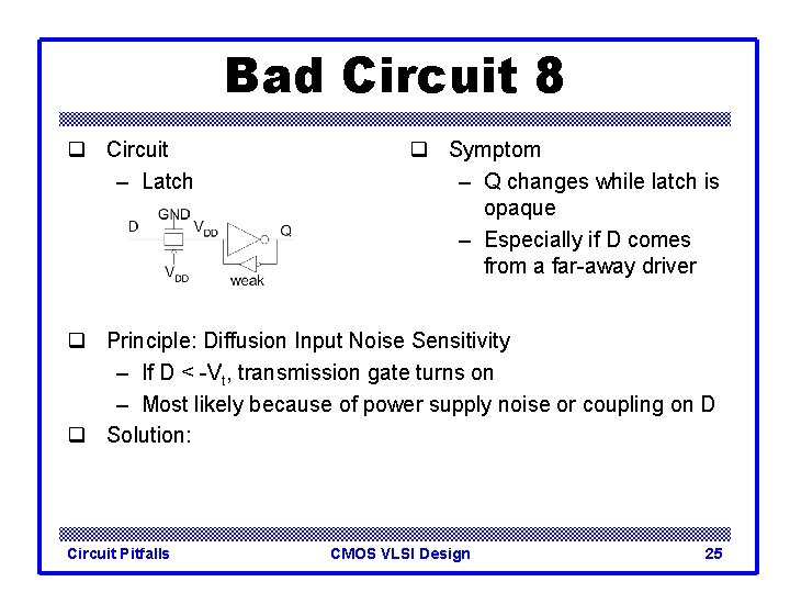 Bad Circuit 8 q Circuit – Latch q Symptom – Q changes while latch