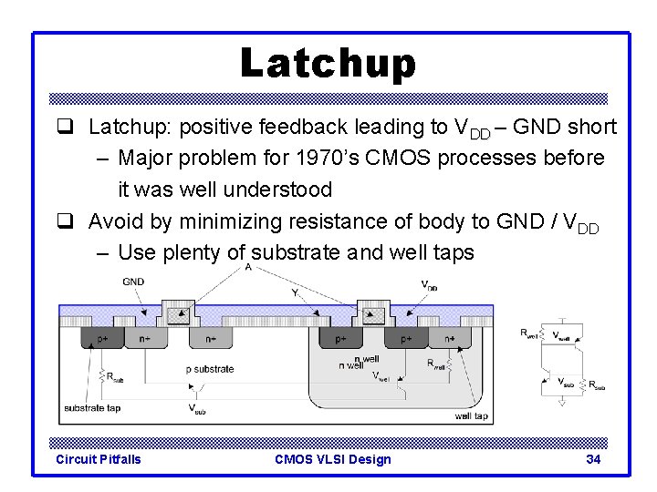 Latchup q Latchup: positive feedback leading to VDD – GND short – Major problem