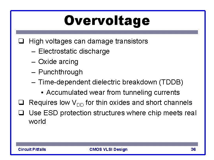 Overvoltage q High voltages can damage transistors – Electrostatic discharge – Oxide arcing –