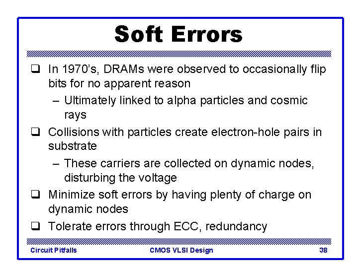 Soft Errors q In 1970’s, DRAMs were observed to occasionally flip bits for no