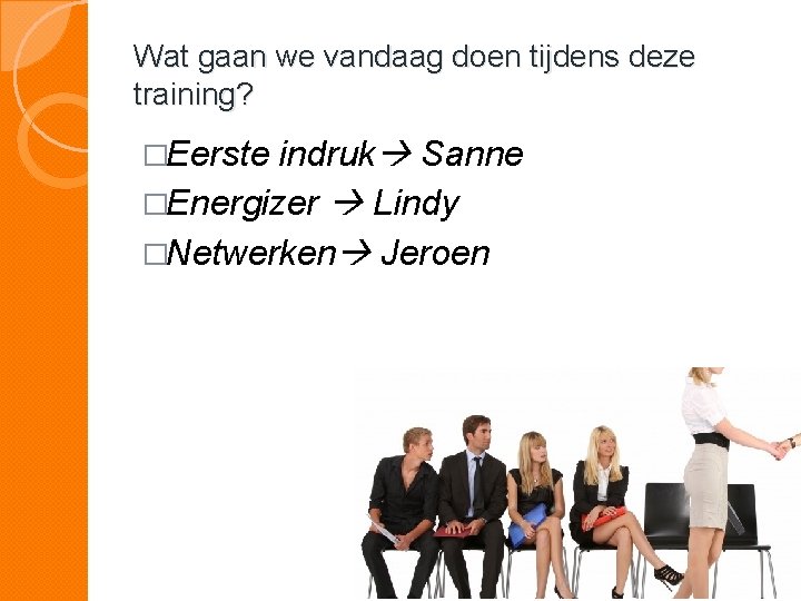 Wat gaan we vandaag doen tijdens deze training? indruk Sanne �Energizer Lindy �Netwerken Jeroen