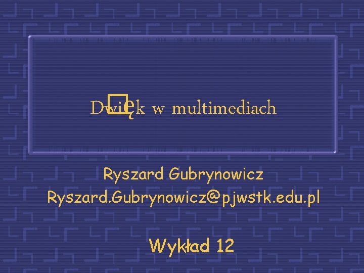 D� więk w multimediach Ryszard Gubrynowicz Ryszard. Gubrynowicz@pjwstk. edu. pl Wykład 12 